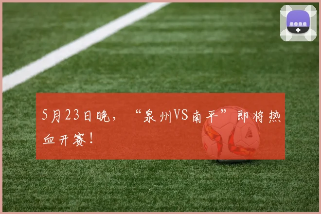 5月23日晚，“泉州VS南平”即将热血开赛！