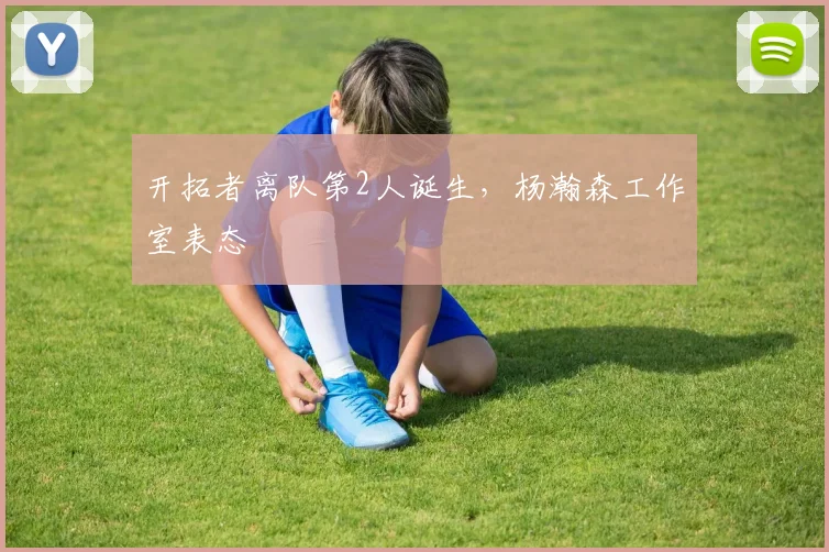 开拓者离队第2人诞生，杨瀚森工作室表态