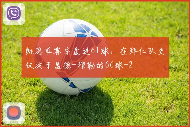 凯恩单赛季轰进61球,在拜仁队史仅次于盖德-穆勒的66球