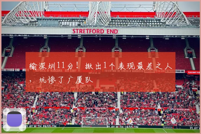 输深圳11分!揪出1个表现最差之人,坑惨了广厦队