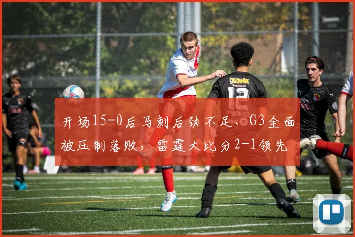 开场15-0后马刺后劲不足，G3全面被压制落败，雷霆大比分2-1领先