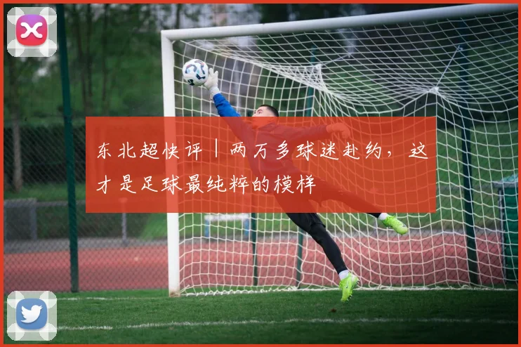东北超快评｜两万多球迷赴约，这才是足球最纯粹的模样