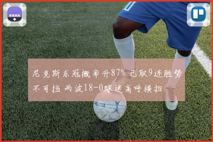 尼克斯东冠概率升87% 已取9连胜势不可挡 两波18-0球迷高呼横扫